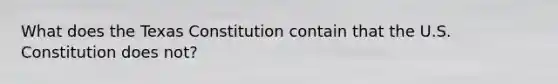 What does the Texas Constitution contain that the U.S. Constitution does not?