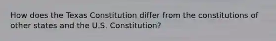 How does the Texas Constitution differ from the constitutions of other states and the U.S. Constitution?