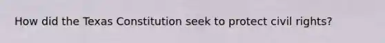 How did the Texas Constitution seek to protect civil rights?