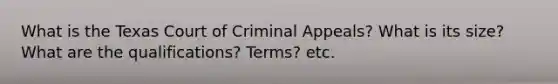 What is the Texas Court of Criminal Appeals? What is its size? What are the qualifications? Terms? etc.