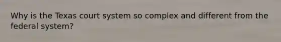 Why is the Texas court system so complex and different from the federal system?
