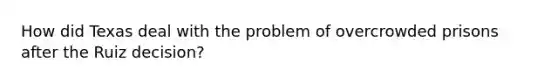 How did Texas deal with the problem of overcrowded prisons after the Ruiz decision?