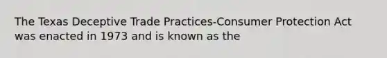 The Texas Deceptive Trade Practices-Consumer Protection Act was enacted in 1973 and is known as the