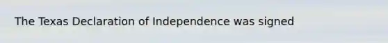 The Texas Declaration of Independence was signed