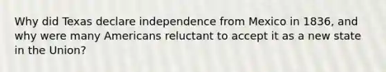 Why did Texas declare independence from Mexico in 1836, and why were many Americans reluctant to accept it as a new state in the Union?