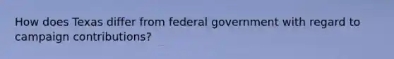 How does Texas differ from federal government with regard to campaign contributions?