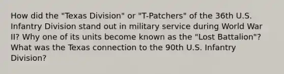 How did the "Texas Division" or "T-Patchers" of the 36th U.S. Infantry Division stand out in military service during World War II? Why one of its units become known as the "Lost Battalion"? What was the Texas connection to the 90th U.S. Infantry Division?