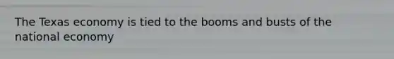 The Texas economy is tied to the booms and busts of the national economy