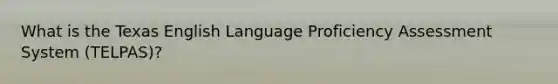 What is the Texas English Language Proficiency Assessment System (TELPAS)?