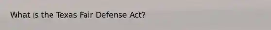 What is the Texas Fair Defense Act?