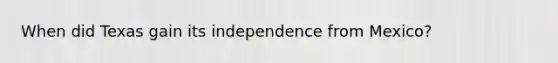 When did Texas gain its independence from Mexico?