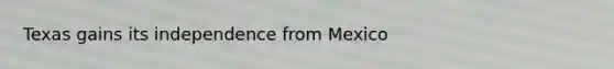 Texas gains its independence from Mexico