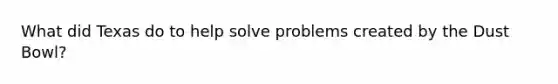 What did Texas do to help solve problems created by the Dust Bowl?