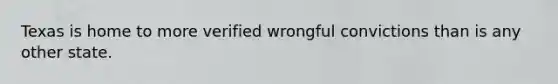 Texas is home to more verified wrongful convictions than is any other state.