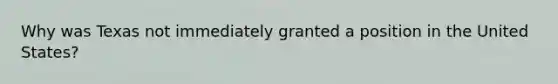 Why was Texas not immediately granted a position in the United States?
