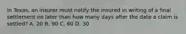 In Texas, an insurer must notify the insured in writing of a final settlement no later than how many days after the date a claim is settled? A. 20 B. 90 C. 60 D. 30