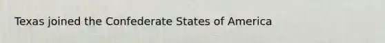 Texas joined the Confederate States of America