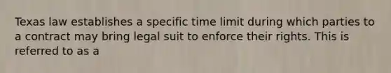 Texas law establishes a specific time limit during which parties to a contract may bring legal suit to enforce their rights. This is referred to as a