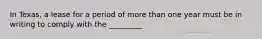 In Texas, a lease for a period of more than one year must be in writing to comply with the _________