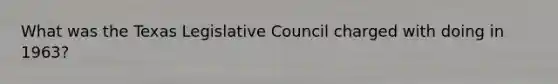 What was the Texas Legislative Council charged with doing in 1963?