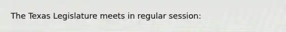 The Texas Legislature meets in regular session: