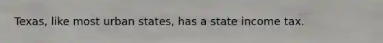 Texas, like most urban states, has a state income tax.