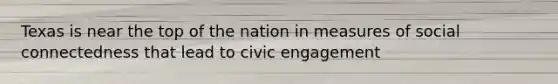 Texas is near the top of the nation in measures of social connectedness that lead to civic engagement