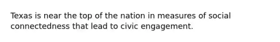 Texas is near the top of the nation in measures of social connectedness that lead to civic engagement.