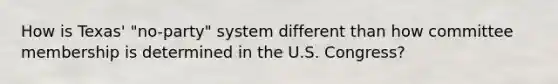 How is Texas' "no-party" system different than how committee membership is determined in the U.S. Congress?