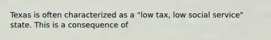 Texas is often characterized as a "low tax, low social service" state. This is a consequence of