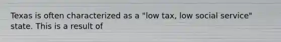Texas is often characterized as a "low tax, low social service" state. This is a result of