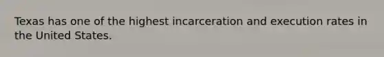 Texas has one of the highest incarceration and execution rates in the United States.