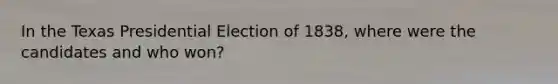 In the Texas Presidential Election of 1838, where were the candidates and who won?