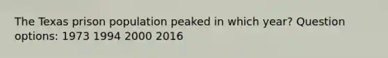 The Texas prison population peaked in which year? Question options: 1973 1994 2000 2016