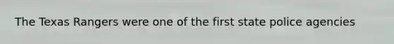 The Texas Rangers were one of the first state police agencies