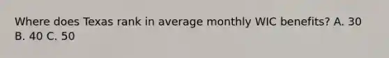 Where does Texas rank in average monthly WIC benefits? A. 30 B. 40 C. 50