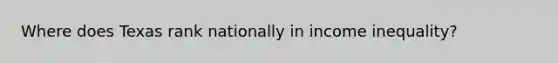 Where does Texas rank nationally in income inequality?