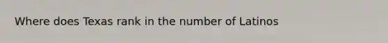 Where does Texas rank in the number of Latinos