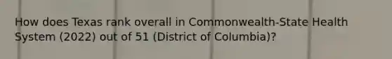 How does Texas rank overall in Commonwealth-State Health System (2022) out of 51 (District of Columbia)?