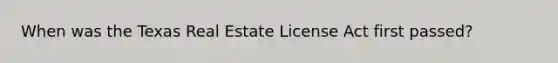 When was the Texas Real Estate License Act first passed?