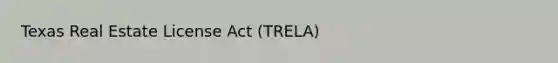 Texas Real Estate License Act (TRELA)