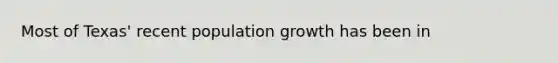 Most of Texas' recent population growth has been in