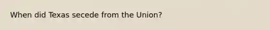 When did Texas secede from the Union?