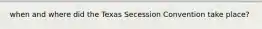 when and where did the Texas Secession Convention take place?