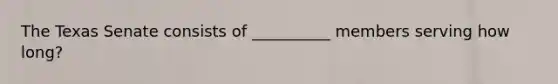 The Texas Senate consists of __________ members serving how long?