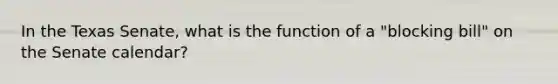 In the Texas Senate, what is the function of a "blocking bill" on the Senate calendar?