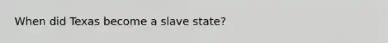 When did Texas become a slave state?