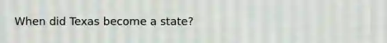 When did Texas become a state?