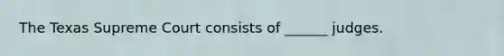 The Texas Supreme Court consists of ______ judges.