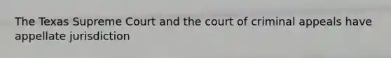 The Texas Supreme Court and the court of criminal appeals have appellate jurisdiction